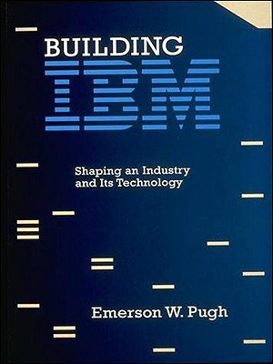Building IBM: Shaping an Industry and