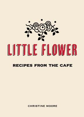 Little Flower: Recipes from th