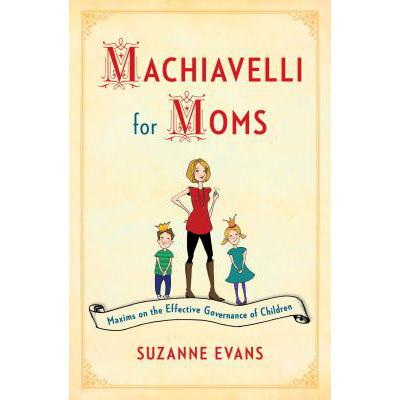 预订 Machiavelli for Moms: Maxims on the Effectiv...