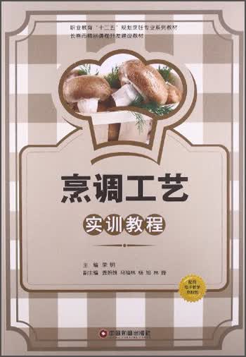 烹调工艺实训教程/职业教育“十二五”规划烹饪专业系列教材·长春市精品课程开发建设教材
