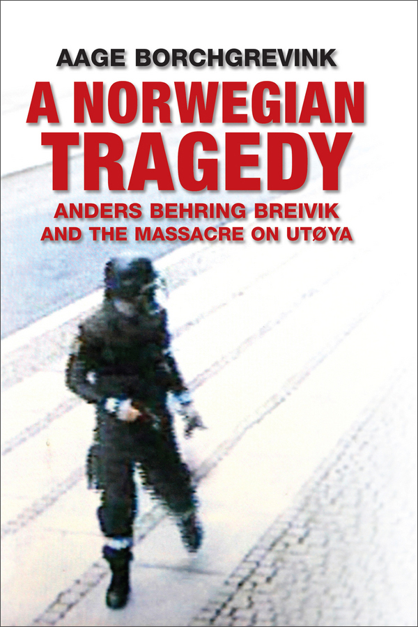 a norwegian tragedy: anders behring breivik and the massacre on