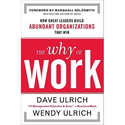 Why of Work: How Great Leaders Build Abundan...