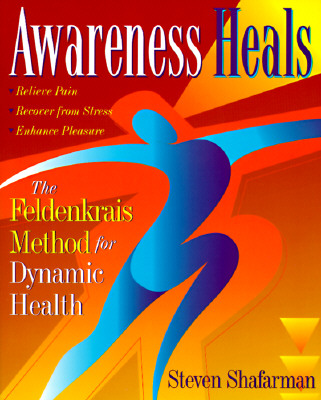 Awareness Heals: The Feldenkrais Method