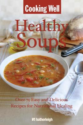 Healthy Soups: Over 75 Easy and