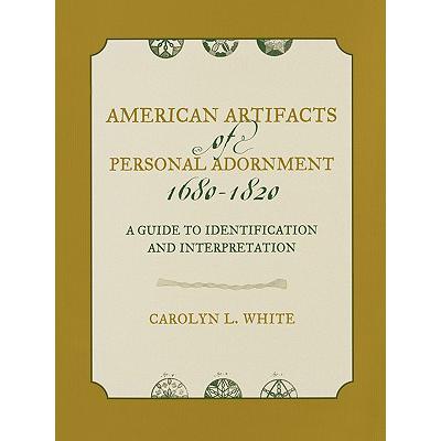 预订 American Artifacts of Personal Adornment, 1680-1820 : A Guide to Identification and Interpreta...