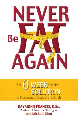 Never Be Fat Again: The 6-Week Cellular