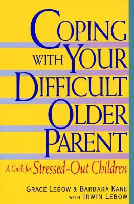 Coping with Your Difficult Older Parent: