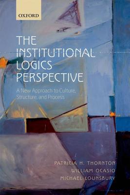 The Institutional Logics Perspective: A