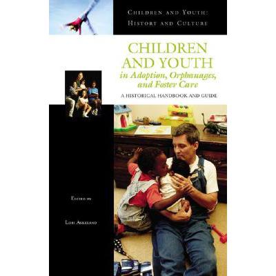 预订 Children and Youth in Adoption, Orphanages, and Foster Care: A Historical Handbook and Guide