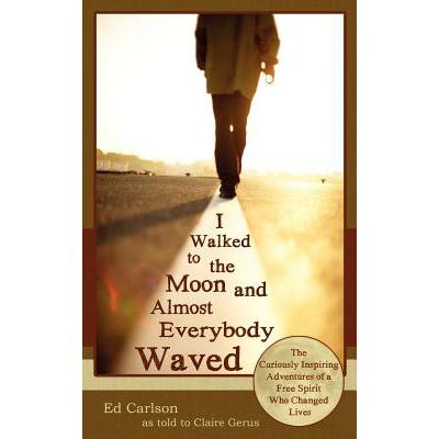 预订 I Walked to the Moon and Almost Everybody Waved; The Curiously Inspiring Adventures of a Free ...