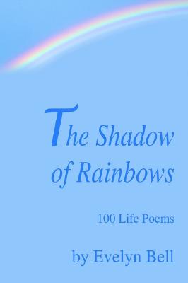 The Shadow of Rainbows: 100 Lif