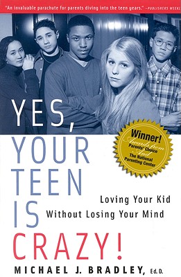 Yes, Your Teen Is Crazy!: Loving Your