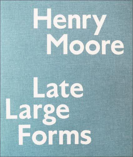Henry Moore: Late Large Forms