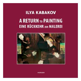 Ilya Kabakov: A Return to Painting