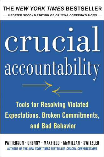Crucial Accountability: Tools for Resolving Violated Expectations,Broken Commitments, &Bad Behavior