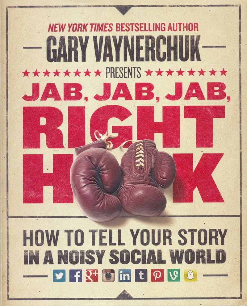Jab, Jab, Jab, Right Hook: How to Tell Your Story in a Noisy Social World