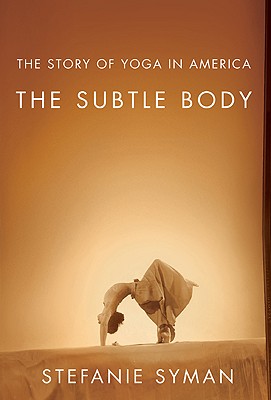 The Subtle Body: The Story of Yoga in