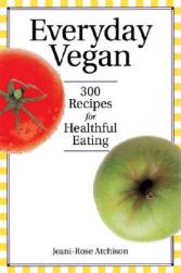 Everyday Vegan: 300 Recipes for