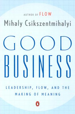 Good Business: Leadership, Flow, and the