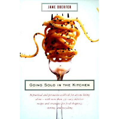 预订 Going Solo in the Kitchen: A Practical and Persuasive Cookbook for Anyone Living Alone-With Mo...