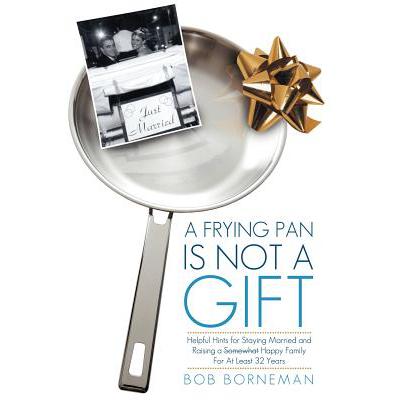 预订 A Frying Pan Is Not a Gift: Helpful Hints for Staying Married and Raising a Somewhat Happy Fam...