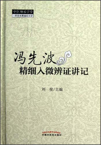冯先波精细入微辨证讲记/中医师承学堂/刘俊/中国中医药出版社 辨证论治是中医的灵魂 病机 临床医案经验集