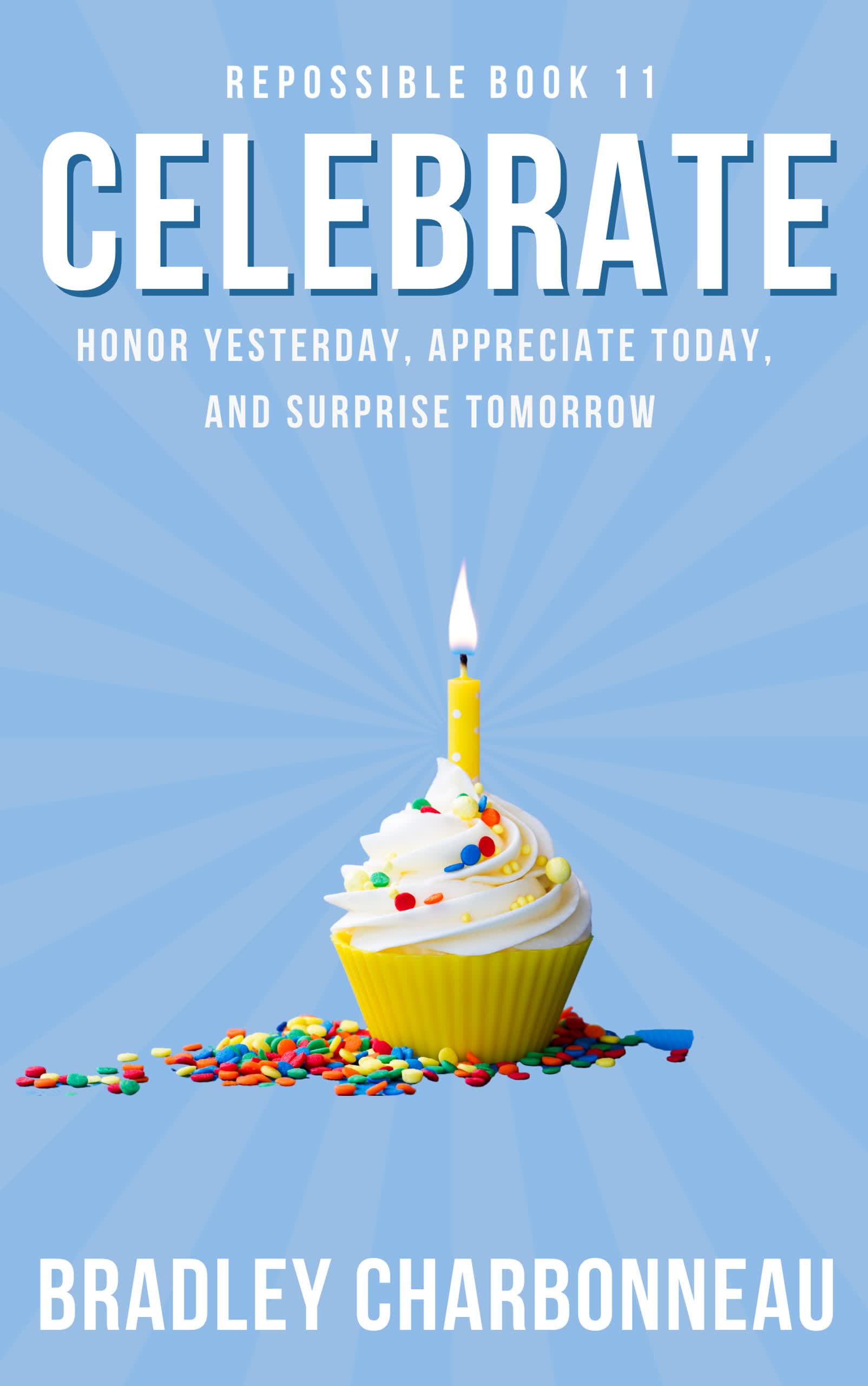 celebrate: honor yesterday, appreciate today, and surprise