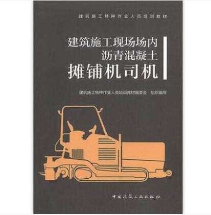 建筑施工现场场内沥青混凝土摊铺机司机 作者：建筑施工特种作业人员培训教材编委会组织编写 版次：第1版