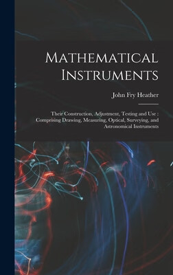 预订 Mathematical Instruments: Their Construction, Adjustment, Testing and Use: Comprising