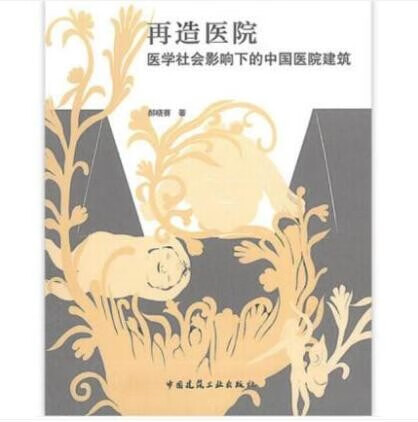 再造医院 医学社会影响下的中国医院建筑 作者：郝晓赛 著 出版社：中国建筑工业出版社