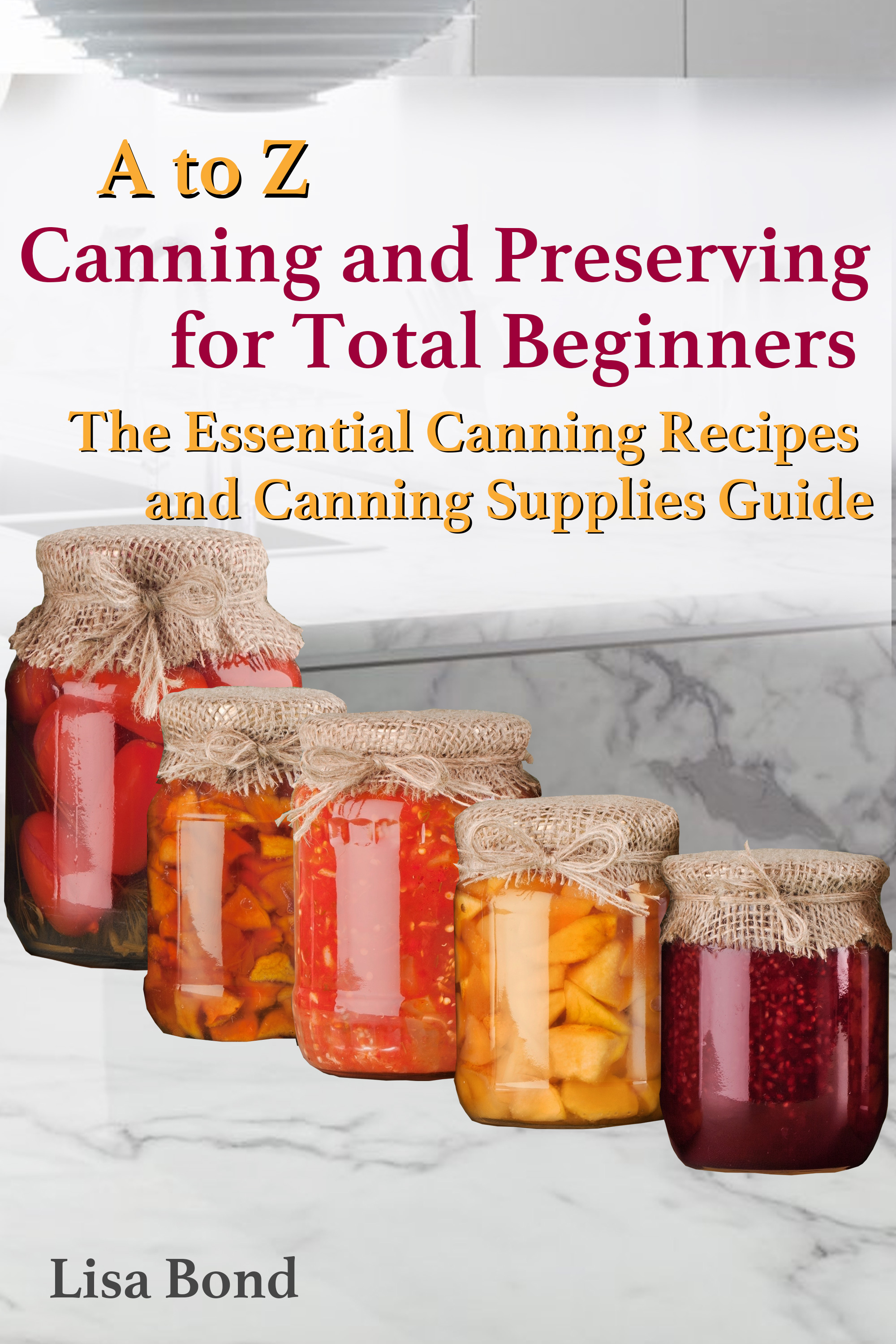 a to z canning and preserving for total beginners the essential