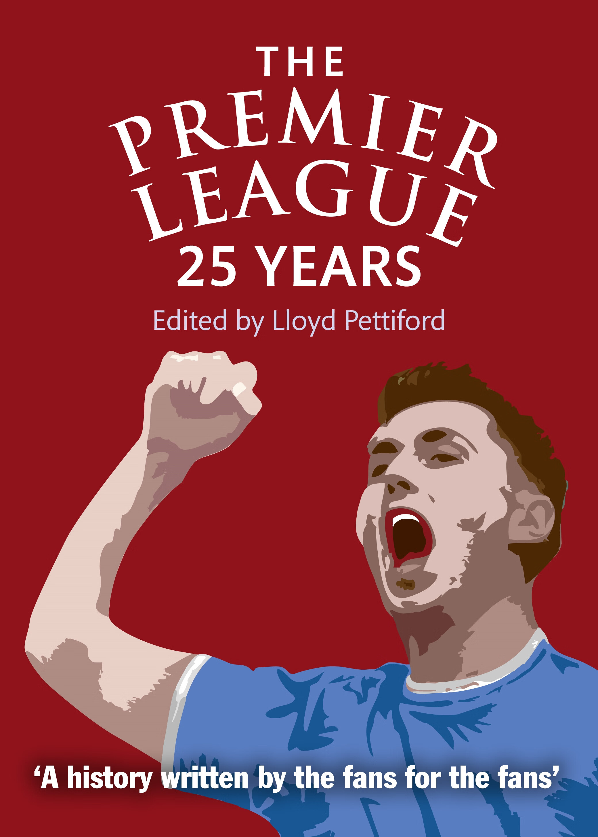 premier league:25 years: a history written by the fans for the