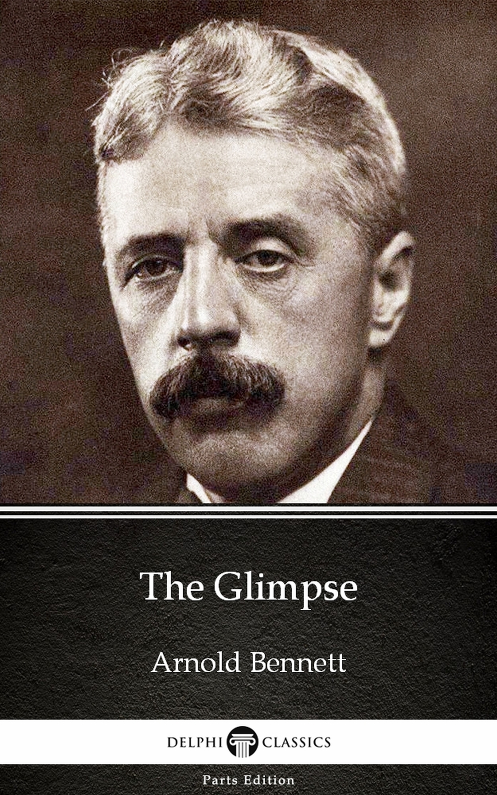 the glimpse by arnold bennett - delphi classics (illustrated)