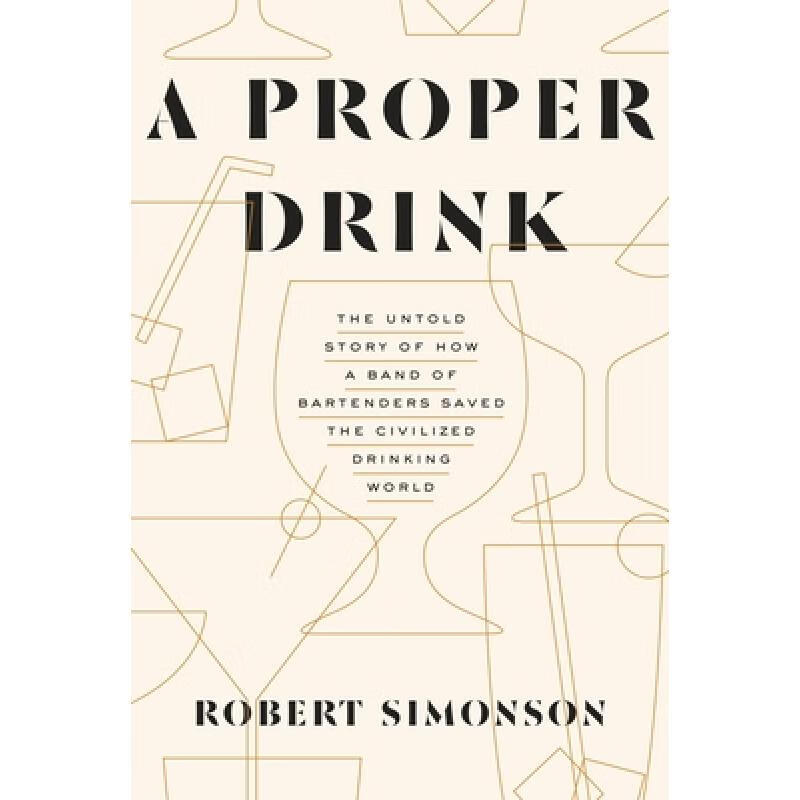 预订 A Proper Drink: The Untold Story of How a Band of Bartenders Saved the Civilized Drinking Worl...