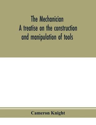 The mechanician, a treatise on the construction
