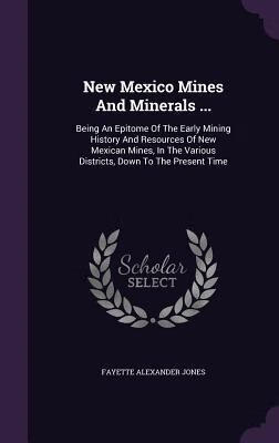 预订 New Mexico Mines and Minerals ...: Being an Epi
