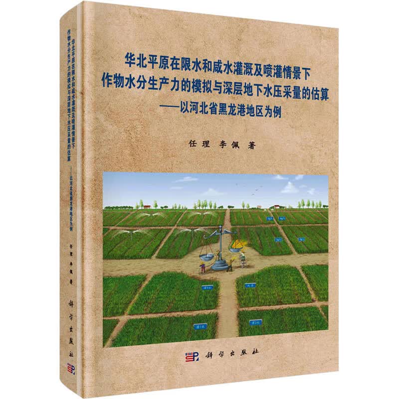 华北平原在限水和咸水灌溉及喷灌情景下作物水分生产力的模拟与深层地下水压采量的估算 任理,李佩 书籍