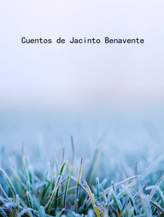 cuentos de jacinto benavente哈辛托·贝纳文特故事三则(西文公版)