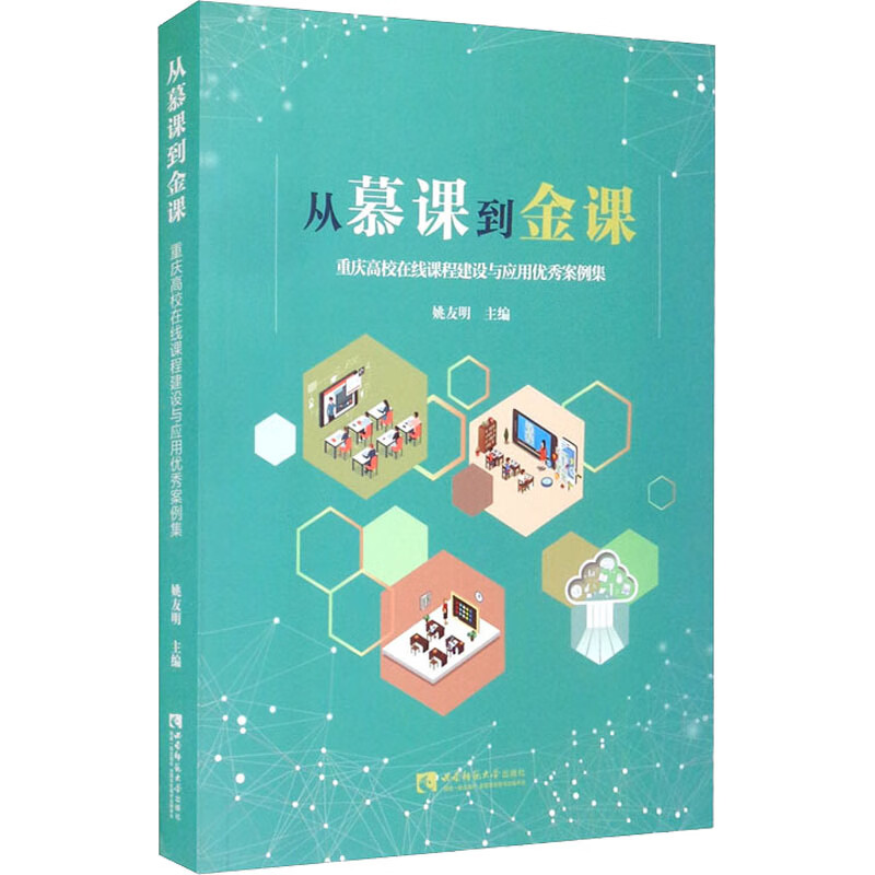 从慕课到金课 重庆高校在线课程建设与应用优秀案例集 姚友明 编 书籍