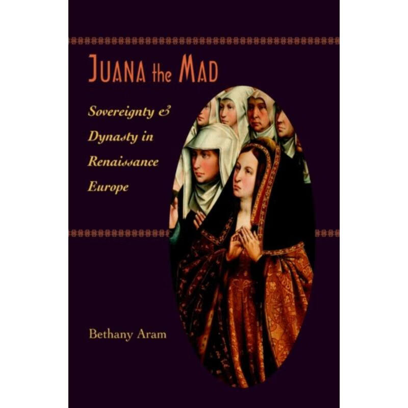 预订juana the mad:sovereignty and dynasty in renaissance europe