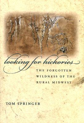 for hickories: the forgotten wildness of the rural midwest