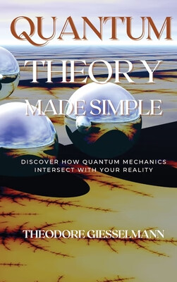 预订 Quantum Theory Made Simple: Discover how Quantum Mechanics Intersect with Your Reality