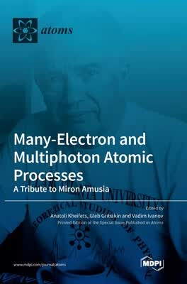 预订 Many-Electron and Multiphoton Atomic Processes: A Tribute to Miron Amusia
