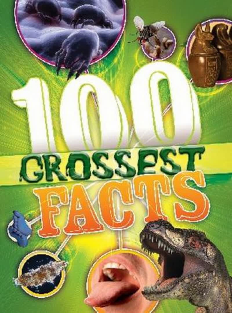 100 Facts: 100 Grossest Things Ever