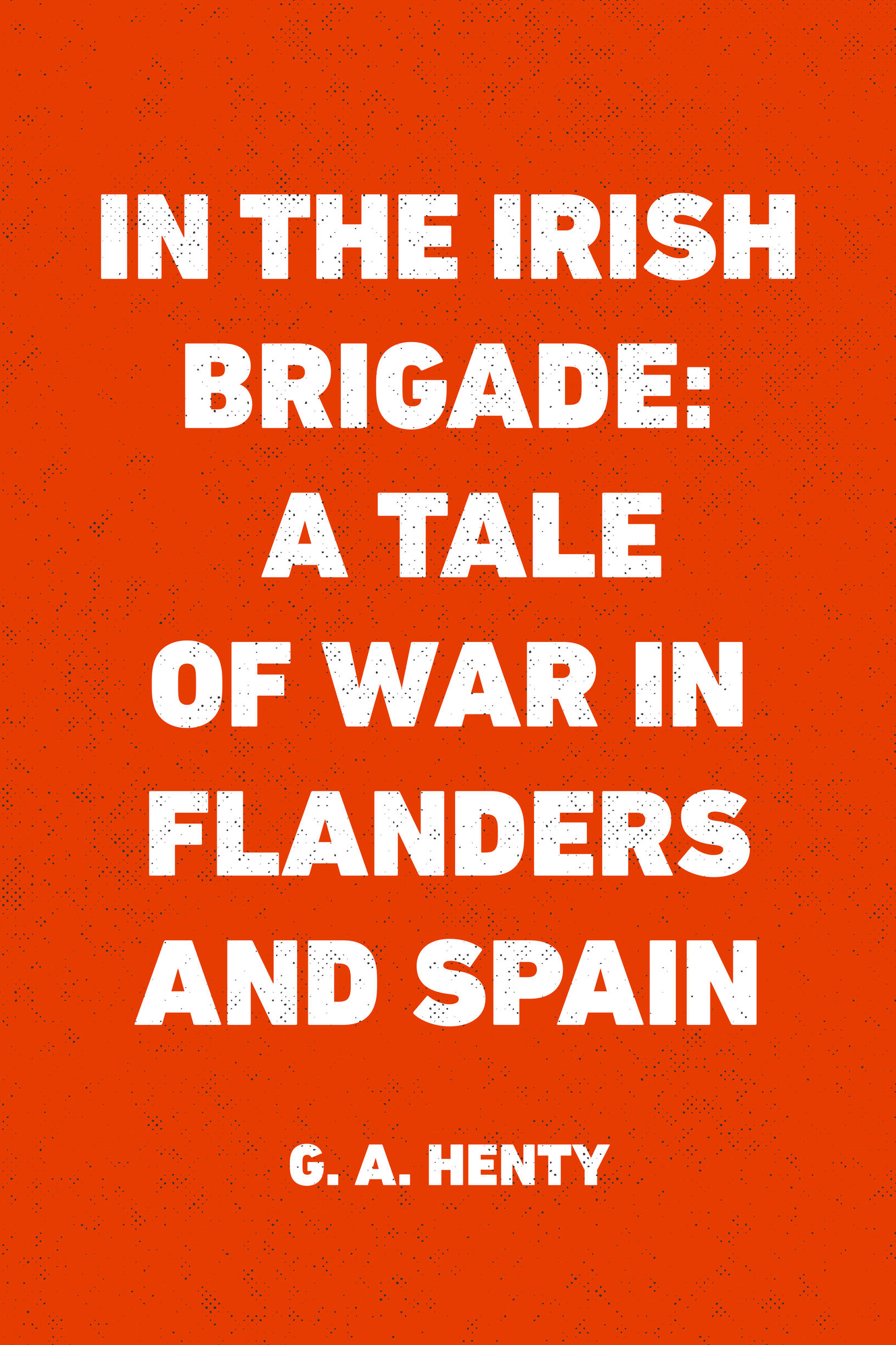 in the irish brigade: a tale of war in flanders and spain