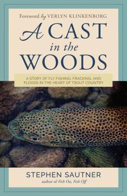 预订a cast in the woods: a story of fly fishing, fracking, and