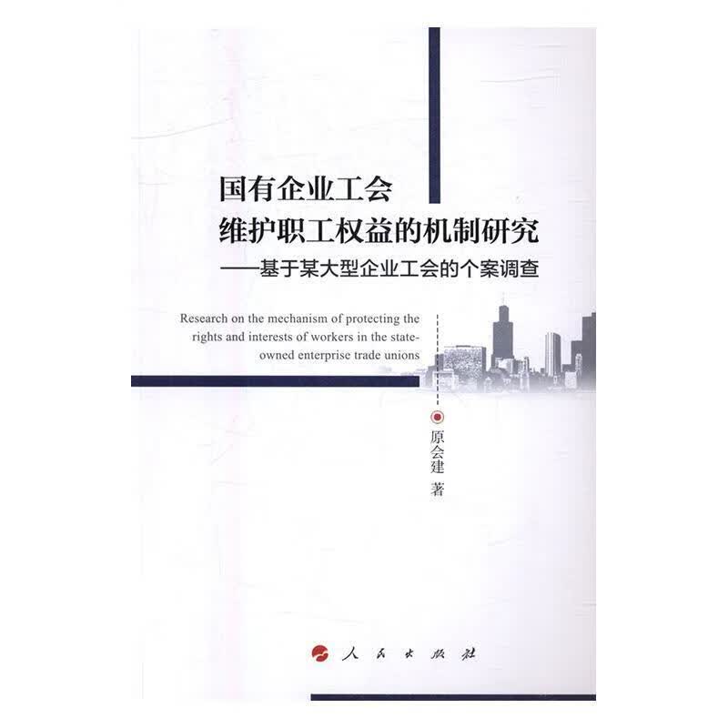 国有企业工会维护职工权益的机制研究：基于某大型企业工会的个案调查 原会建 人民出版社 政治/军
