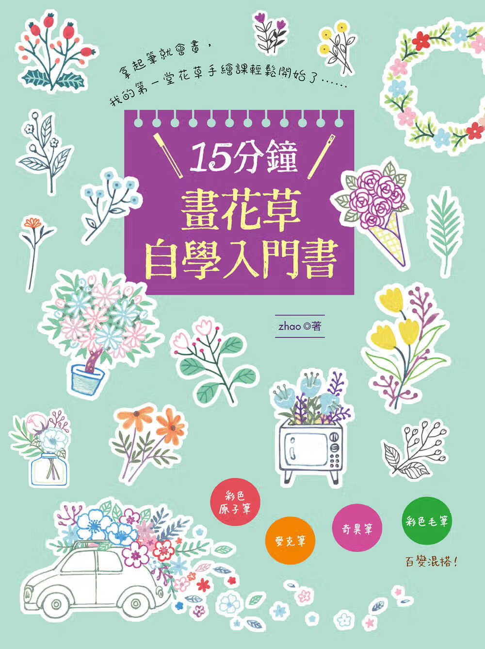 预售 zhao 15分钟画花草自学入门书：彩色原子笔．麦克笔．奇异笔．彩色毛笔 百变混搭！ 汉欣