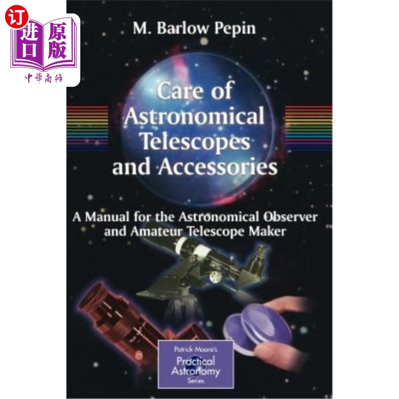 海外直订Care of Astronomical Telescopes and Accessories: A Manual for the Astr 天文望远镜及附件的保养：天文观测者和业余天文望远镜