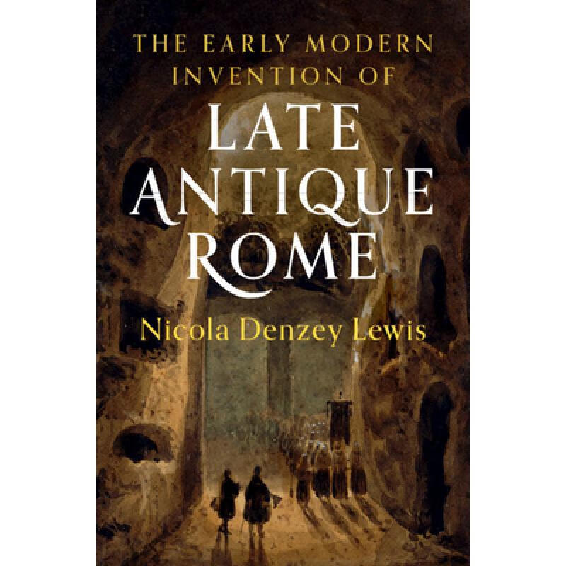 预订 The Early Modern Invention of Late Antique Rome